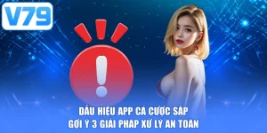 Dấu hiệu app cá cược sập - Gợi ý 3 giải pháp xử lý an toàn