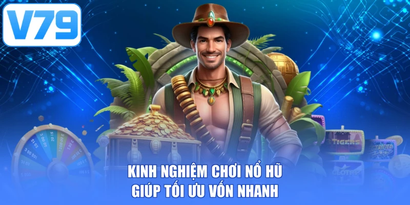 Kinh nghiệm chơi nổ hũ giúp tối ưu vốn nhanh