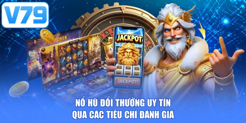 Nổ hũ đổi thưởng uy tín qua các tiêu chí đánh giá