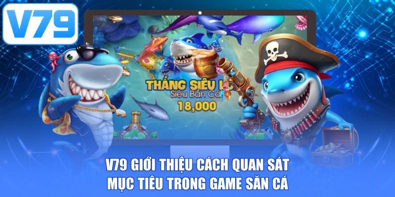 V79 giới thiệu cách quan sát mục tiêu trong game săn cá